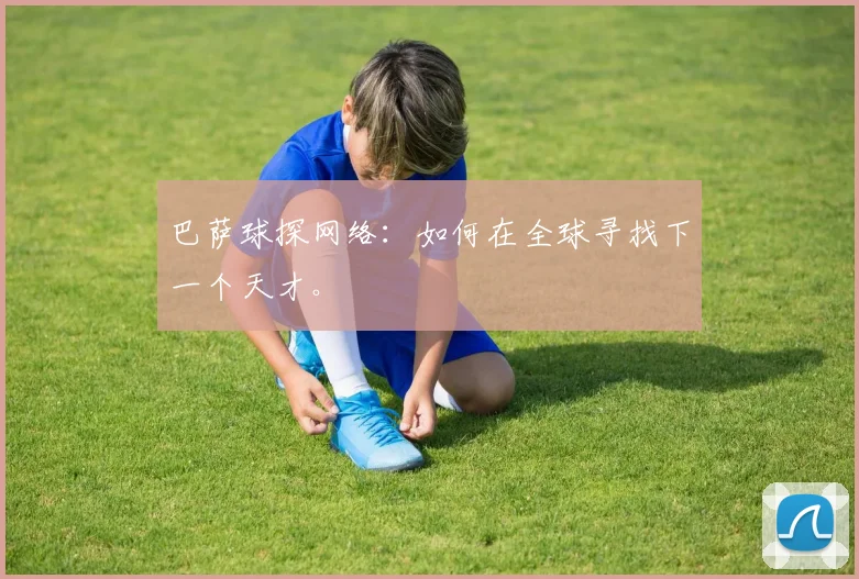 巴萨球探网络：如何在全球寻找下一个天才。