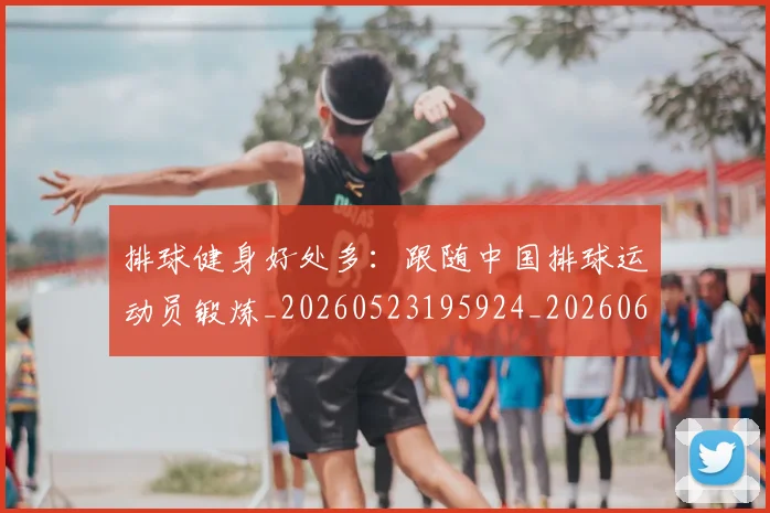 排球健身好处多：跟随中国排球运动员锻炼_20260523195924_20260609201325